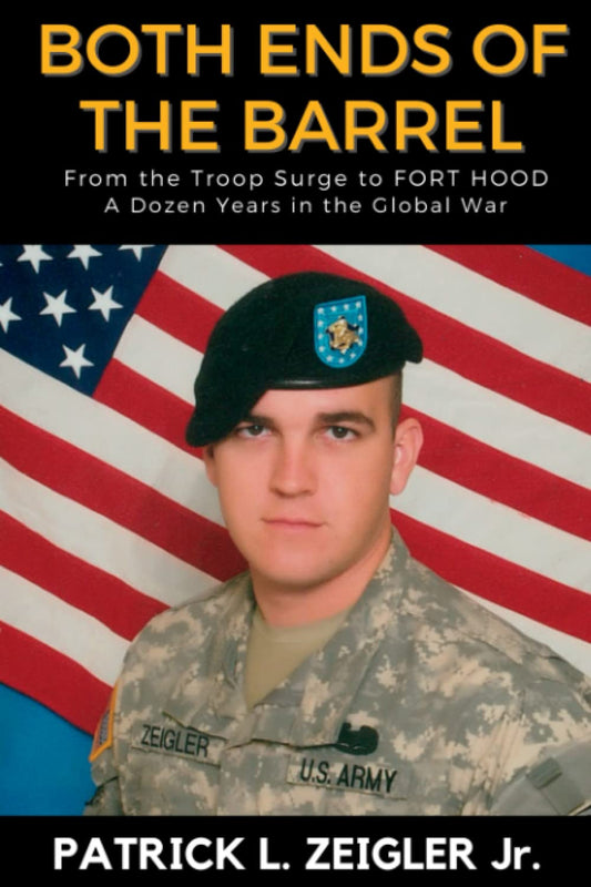 Both Ends of the Barrel: From the Troop Surge to Fort Hood A Dozen Years in the Global War